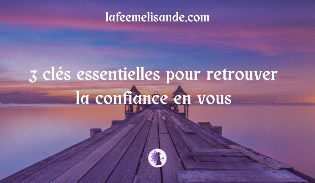 3 clés essentielles pour retrouver la confiance en vous | La Fée Melisande